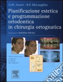 Pianificazione estetica e programmazione ortodontica in chirurgia ortognatica libro di Arnett William G.; McLaughlin Richard P.; Salvato A. (cur.); Salvato G. (cur.); Meazzini M. C. (cur.)