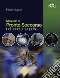 Manuale di pronto soccorso nel cane e nel gatto libro di Viganò Fabio