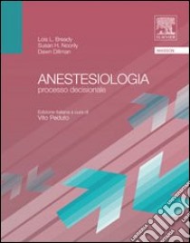 Anestesiologia. Processo decisionale libro di Bready Lois; Noorily Sisan; Dillman Dawn; Peduto V. A. (cur.)