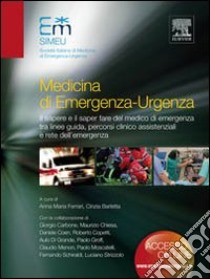 Medicina di emergenza-urgenza. Il sapere e il saper fare del medico di emergenza tra linee-guida, percorsi clinico assistenziali e rete dell'emergenza libro di Ferrari A. M. (cur.); Barletta C. (cur.)