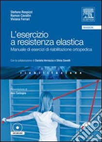 L'esercizio a resistenza elastica. Manuale di esercizi di riabilitazione ortopedica. Con DVD libro di Respizzi Stefano; Cavallin Ramon; Ferrari Viviana