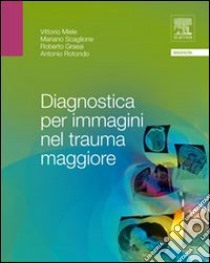 Diagnostica per immagini nel trauma maggiore libro di Miele Vittorio; Scaglione Mariano; Grassi Roberto