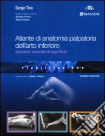 Atlante di anatomia palpatoria dell'arto inferiore. Ispezione manuale di superficie libro di Tixa Serge; Fusco A. (cur.); Pelosin E. (cur.)