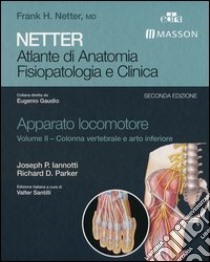 Netter. Atlante di anatomia. Fisiopatologia e clinica. Apparato locomotore. Ediz. illustrata. Vol. 2: Colonna vertebrale e arto inferiore libro di Iannotti Joseph P.; Parker Richard D.; Santilli V. (cur.)