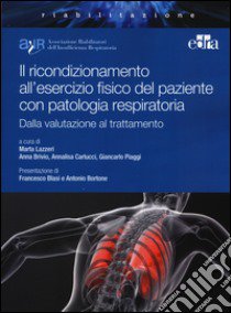 Il ricondizionamento all'esercizio fisico del paziente con patologia respiratoria. Dalla valutazione al trattamento libro di Arir (cur.)