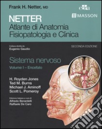 Netter. Atlante di anatomia fisiopatologia e clinica. Sistema nervoso. Vol. 1: Encefalo libro di Jones H. Royden; Gaudio E. (cur.); De Caro R. (cur.); Berardelli A. (cur.)