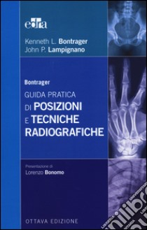 Bontrager. Guida pratica di posizioni e tecniche radiografiche libro di Bontrager Kenneth L.; Lampignano John P.