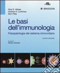 Le basi dell'immunologia. Fisiopatologia del sistema immunitario libro di Abbas Abul K.; Lichtman Andrew H.; Pillai Shiv; Sozzani S. (cur.)