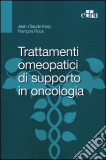 Trattamenti omeopatici di supporto in oncologia libro di Karp Jean-Claude; Roux François