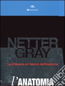 Netter Gray. L'anatomia. La chiarezza e il fascino dell'anatomia: Anatomia del Gray. Le basi anatomiche per la pratica clinica-Atlante di anatomi a umana libro di Standring Susan; Netter Frank H.