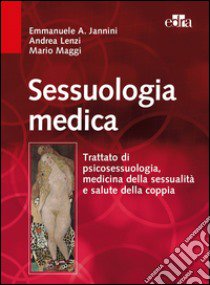 Sessuologia medica. Trattato di psicosessuologia, medicina della sessualità e salute della coppia libro di Jannini Emmanuele A.; Lenzi Andrea; Maggi Mario