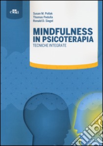 Mindfulness in psicoterapia. Tecniche integrate libro di Pollak Susan M.; Pedulla Thomas; Siegel Ronald D.