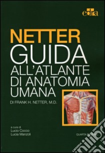 Netter. Guida all'atlante di anatomia umana libro di Netter Frank H.; Cocco L. (cur.); Manzoli L. (cur.)