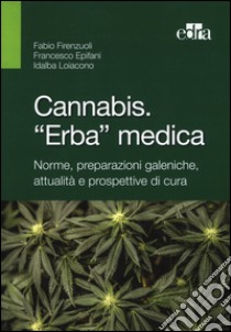 Cannabis. «Erba» medica. Norme, preparazioni galeniche, attualità e prospettive di cura libro di Firenzuoli Fabio; Epifani Francesco; Loiacono Idalba