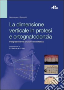 La dimensione verticale in protesi e ortognatodonzia. Integrazione tra funzione ed estetica libro di Bassetti Nazareno