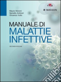 Manuale di malattie infettive. Ediz. illustrata libro di Moroni Mauro; Antinori Spinello; Vullo Vincenzo