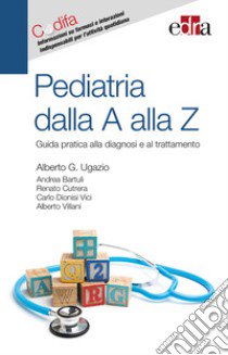 Pediatria dalla A alla Z. Guida pratica alla diagnosi e al trattamento libro di Ugazio Alberto Giovanni; Bartuli Andrea; Cutrera Renato