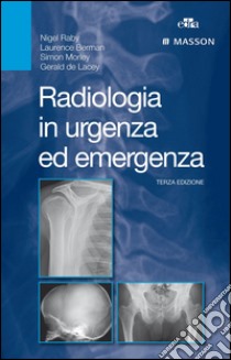 Radiologia in urgenza ed emergenza libro di Raby Nigel; Berman Laurence; Morley Simon