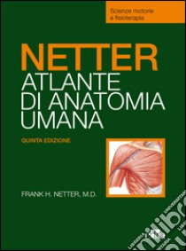 Netter. Atlante anatomia umana. Scienze motorie e fisioterapia libro di Netter Frank H.; Battistelli M. (cur.); Carpino G. (cur.); Sferra R. (cur.)