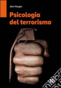 Psicologia del terrorismo libro di Horgan John