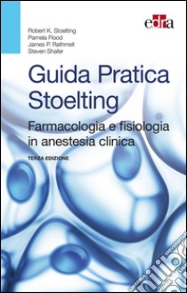 Guida pratica Stoelting. Farmacologia e fisiologia in anestesia clinica libro