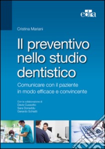 Il preventivo nello studio dentistico. Comunicare con il paziente in modo efficace e convincente libro di Mariani Cristina