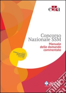 Manuale delle domande commentate. Concorso nazionale SSM libro