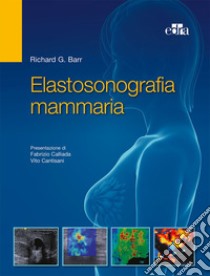 Elastosonografia mammaria libro di Barr Richard G.; Cantisani V. (cur.); Calliada F. (cur.)