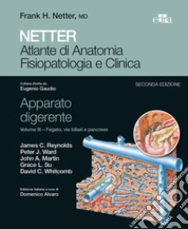 Netter. Atlante di anatomia fisiopatologia e clinica. Apparato digerente. Vol. 3: Fegato, vie biliari e pancreas libro di Reynolds J. (cur.); Ward P. (cur.); Martin J. (cur.)