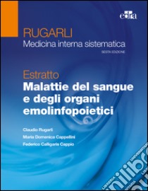 Rugarli. Medicina interna sistematica. Estratto: Malattie del sangue e degli organi emolinfopoietici libro di Rugarli Claudio; Cappellini M. Domenica; Calligaris Cappio Federico