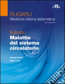 Rugarli. Medicina interna sistematica. Estratto: Malattie del sistema circolatorio libro di Rugarli Claudio; Crea Filippo