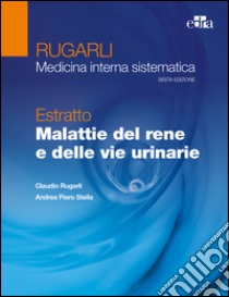 Rugarli. Medicina interna sistematica. Estratto: Malattie del rene e delle vie urinarie libro di Rugarli Claudio; Stella Andrea P.