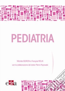 Pediatria. Il ruolo del medicinale omeopatico libro di Boiron Michèle; Roux François