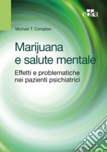 Marijuana e salute mentale. Effetti e problematiche nei pazienti psichiatrici libro di Compton Michael T.