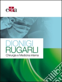 Dionigi Rugarli. Chirurgia e medicina interna libro di Dionigi Renzo; Rugarli Claudio