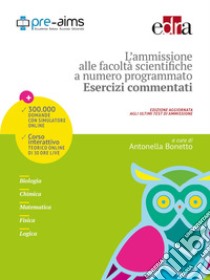 L'ammissione alle facoltà scientifiche a numero programmato. Esercizi commentati libro di Bonetto A. (cur.)