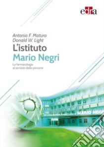 L'Istituto Mario Negri. La farmacologia al servizio delle persone libro di Maturo Antonio; Light Donald W.