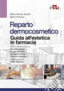 Reparto dermocosmetico. Guida all'estetica in farmacia libro di Ascioti Maria Teresa; Penazzi Elena