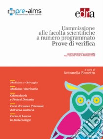 L'ammissione alle facoltà scientifiche a numero programmato. Anno accademico 2017-2018. Prove di verifica libro di Bonetto Antonella