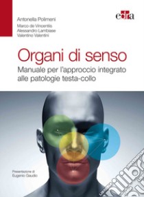 Organi di senso. Manuale per l'approccio integrato alle patologie testa-collo libro di Polimeni Antonella; De Vincentiis Marco; Lambiase Alessandro