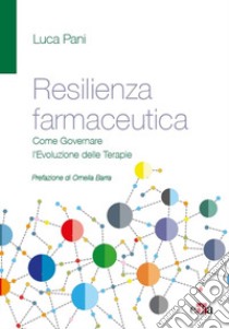 Resilienza farmaceutica. Come governare l'evoluzione delle terapie libro di Pani Luca