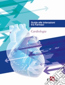 Guida alle interazioni tra farmaci. Cardiologia libro