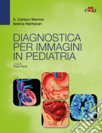 Diagnostica per immagini in pediatria libro di Merrow A. Carlson; Hariharan Selena; Tomà P. (cur.)