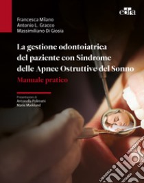 La gestione odontoiatrica del paziente con sindrome delle apnee ostruttive del sonno. Manuale pratico libro di Milano Francesca; Gracco Antonio Luigi; Di Giosia Massimiliano