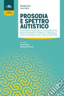 Prosodia e Spettro autistico. Interventi logopedici e psicoeducativi per potenziare il ritmo e il tono della voce in ragazzi e adulti nello Spettro libro di Dunn Michelle; Harris Larry; Vagni D. (cur.); Rancini E. (cur.)