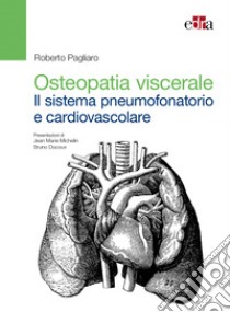 Osteopatia viscerale. Il sistema pneumofonatorio e cardiovascolare libro di Pagliaro Roberto