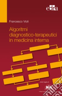 Algoritmi diagnostico-terapeutici in medicina interna libro di Violi Francesco