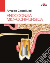 Endodonzia microchirurgica libro di Castellucci Arnaldo; Berutti E. (cur.); Gagliani M. (cur.)