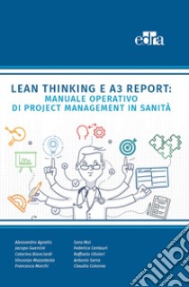 Lean Thinking e A3 Report: Manuale Operativo di Project Management in Sanità libro