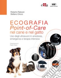 Ecografia. Point-of-Care nel cane e nel gatto. Uso degli ultrasuoni in anestesia, emergenza e terapia intensiva. Con espansione online libro di Rabozzi Roberto; Oricco Stefano